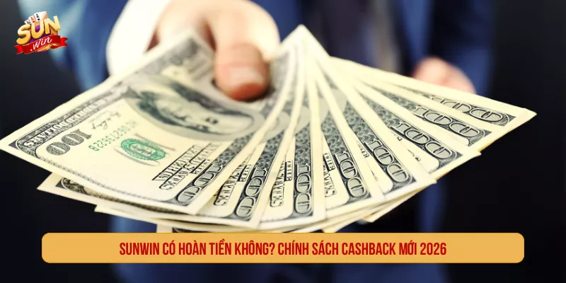 Sunwin Có Hoàn Tiền Không? Điều Kiện Và Cách Nhận SUNWIN Có Hoàn Tiền Không? Chính Sách Cashback Mới 2026